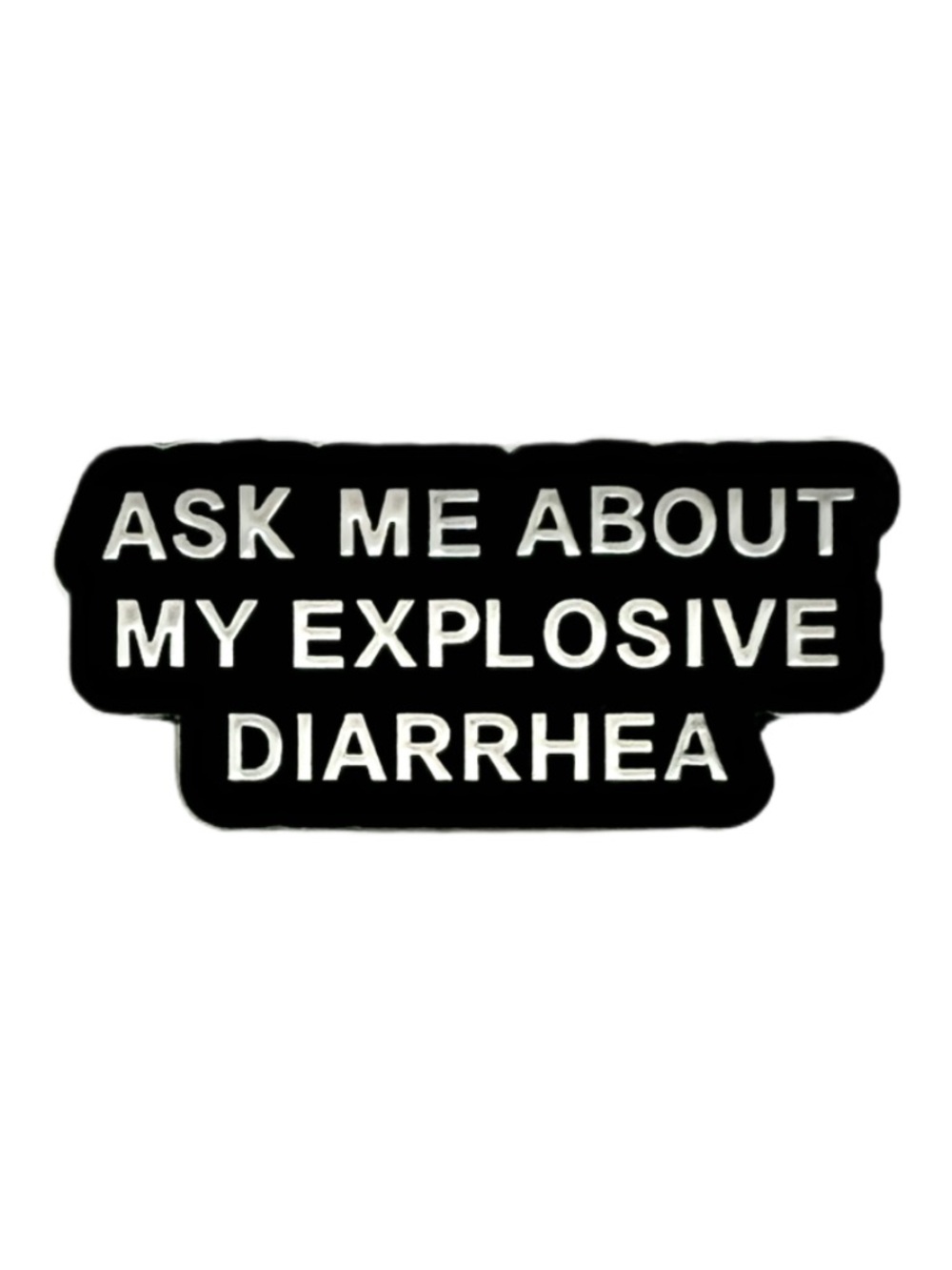 🧷💩ASK ME ABOUT MY EXPLOSIVE DIARRHEA - Enamel Pin
